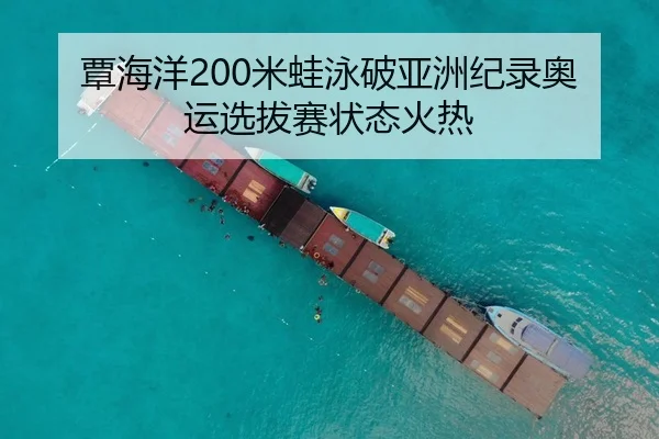 覃海洋200米蛙泳破亚洲纪录奥运选拔赛状态火热
