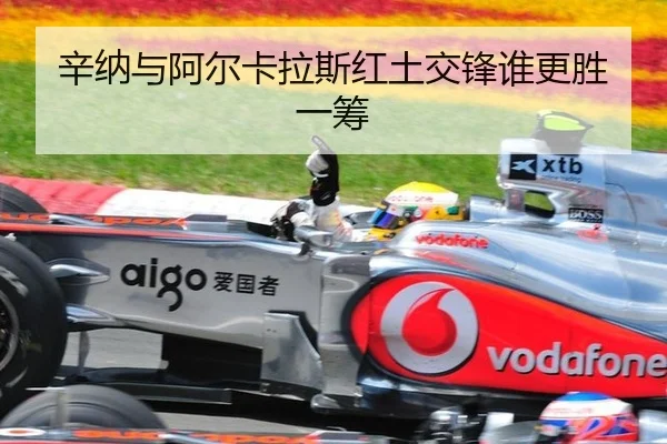 辛纳与阿尔卡拉斯红土交锋谁更胜一筹